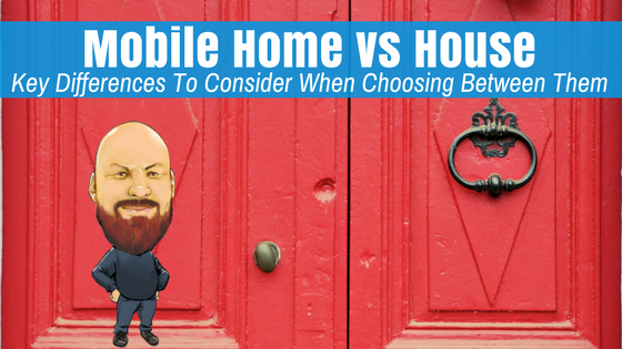 Mobile Home vs House | Key Differences To Consider When Choosing Between Them