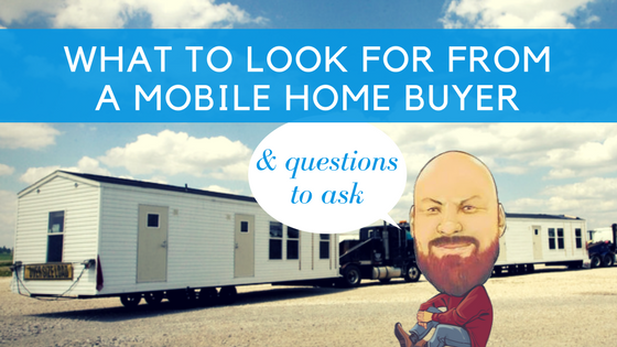 What To Look For From A Mobile Home Buyer & Questions To Ask