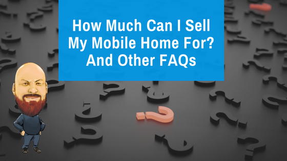 How Much Can I Sell My Mobile Home For? And Other FAQs