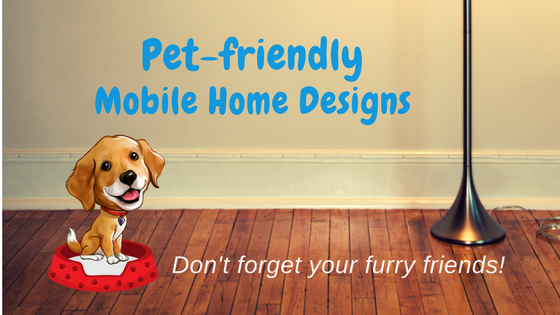 Pet-friendly Mobile Home Designs | Don’t Forget Your Furry Friends