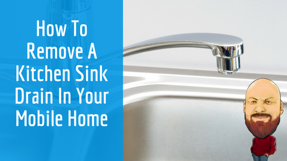 How To Remove A Kitchen Sink Drain In Your Mobile Home