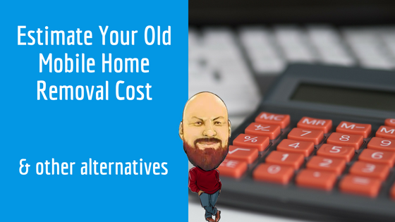 Estimate Your Old Mobile Home Removal Cost & Other Alternatives