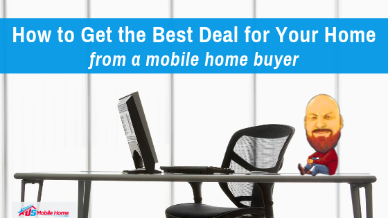 How To Get The Best Deal For Your Home From A Mobile Home Buyer