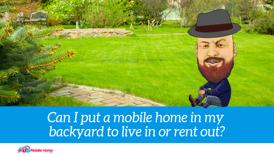 Can I Put A Mobile Home In My Backyard To Live In Or Rent Out?