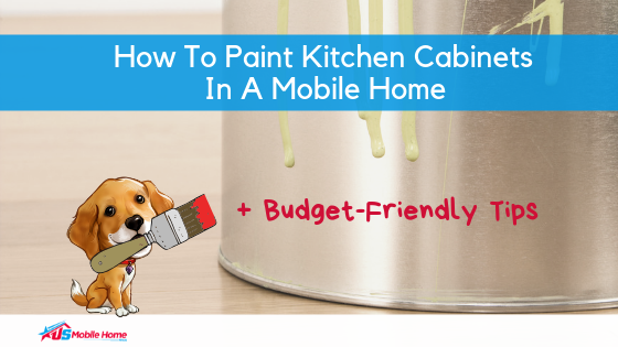 How To Paint Kitchen Cabinets In A Mobile Home + Budget-Friendly Tips