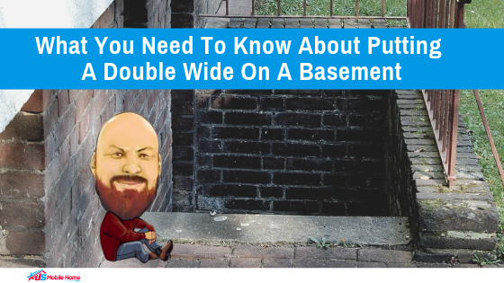 What You Need To Know About Putting A Double Wide On A Basement