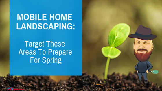 Mobile Home Landscaping: Target These Areas To Prepare For Spring