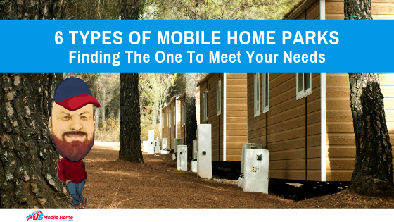 6 Types Of Mobile Home Parks & Finding The One To Meet Your Needs