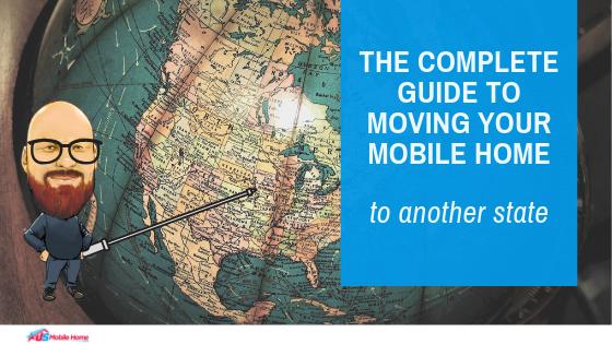 The Complete Guide To Moving Your Mobile Home To Another State