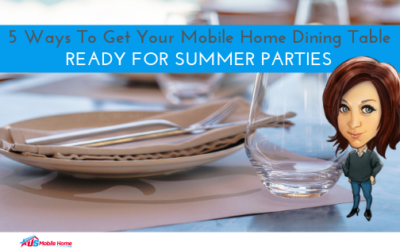 5 Ways To Get Your Mobile Home Dining Table Ready For Summer Parties