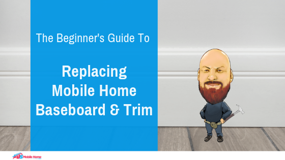 The Beginner’s Guide To Replacing Mobile Home Baseboard & Trim