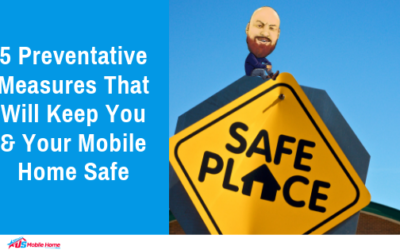 5 Preventative Measures That Will Keep You & Your Mobile Home Safe