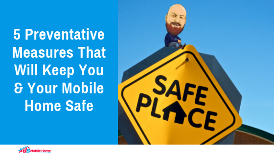 5 Preventative Measures That Will Keep You & Your Mobile Home Safe